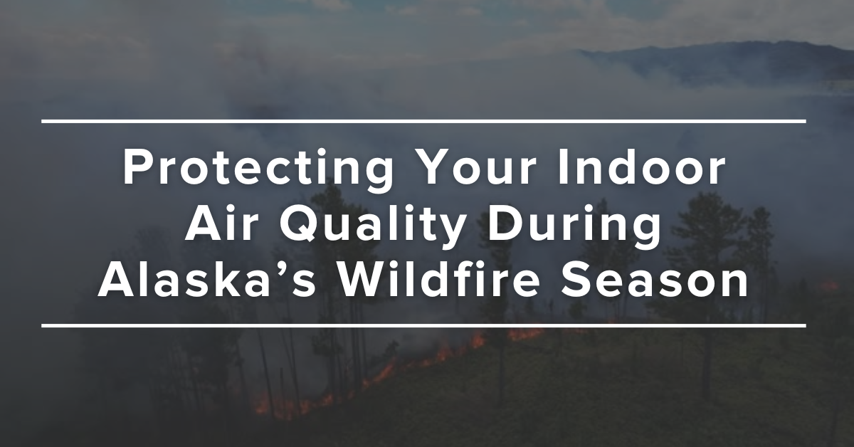 protecting your indoor air quality during alaska's wildfire season